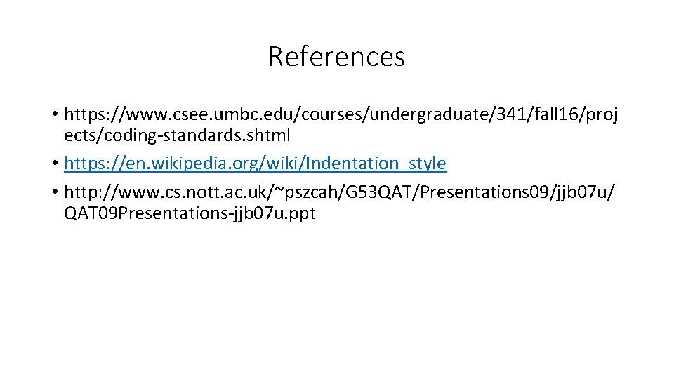 References • https: //www. csee. umbc. edu/courses/undergraduate/341/fall 16/proj ects/coding-standards. shtml • https: //en. wikipedia. References • https: //www. csee. umbc. edu/courses/undergraduate/341/fall 16/proj ects/coding-standards. shtml • https: //en. wikipedia.