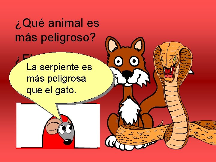 ¿Qué animal es más peligroso? ¿El gato o la La serpiente es serpiente? más