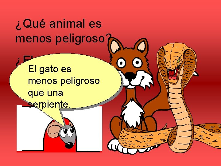 ¿Qué animal es menos peligroso? ¿El gato o la El gato es serpiente? menos