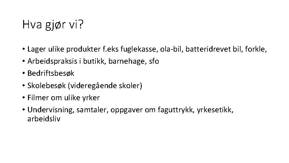 Hva gjør vi? • Lager ulike produkter f. eks fuglekasse, ola bil, batteridrevet bil,