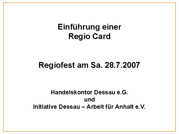Einführung einer Regio Card Regiofest am Sa. 28. 7. 2007 Handelskontor Dessau e. G. Einführung einer Regio Card Regiofest am Sa. 28. 7. 2007 Handelskontor Dessau e. G.
