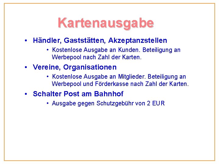 Kartenausgabe • Händler, Gaststätten, Akzeptanzstellen • Kostenlose Ausgabe an Kunden. Beteiligung an Werbepool nach Kartenausgabe • Händler, Gaststätten, Akzeptanzstellen • Kostenlose Ausgabe an Kunden. Beteiligung an Werbepool nach
