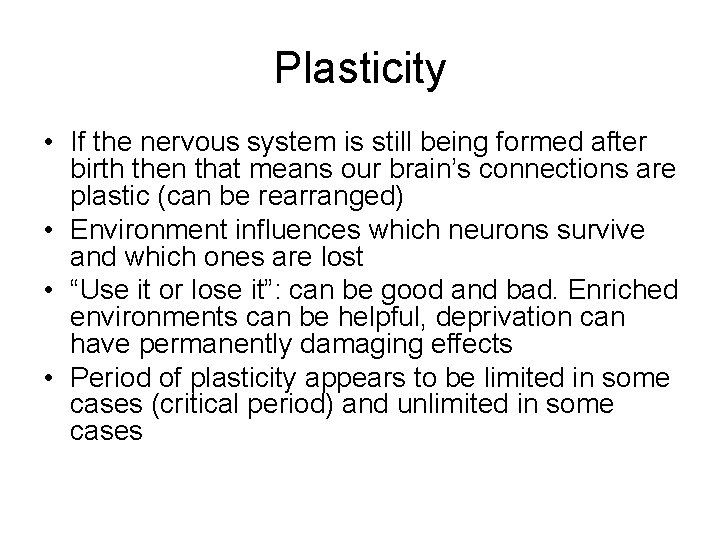 Plasticity • If the nervous system is still being formed after birth then that