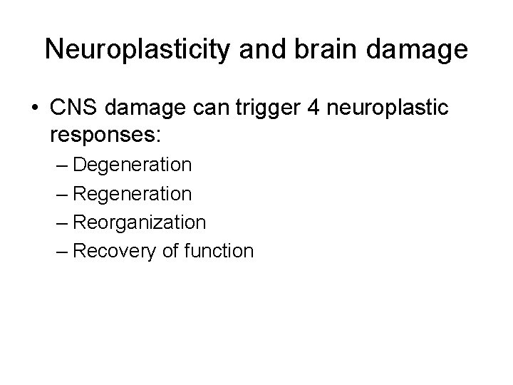 Neuroplasticity and brain damage • CNS damage can trigger 4 neuroplastic responses: – Degeneration