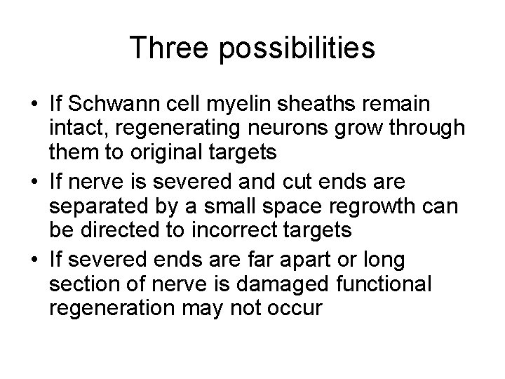 Three possibilities • If Schwann cell myelin sheaths remain intact, regenerating neurons grow through