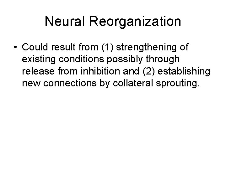 Neural Reorganization • Could result from (1) strengthening of existing conditions possibly through release