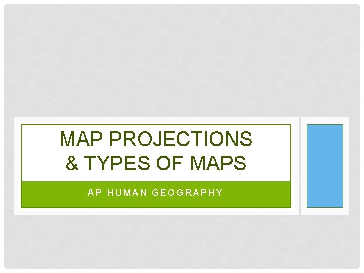 MAP PROJECTIONS & TYPES OF MAPS AP HUMAN GEOGRAPHY 