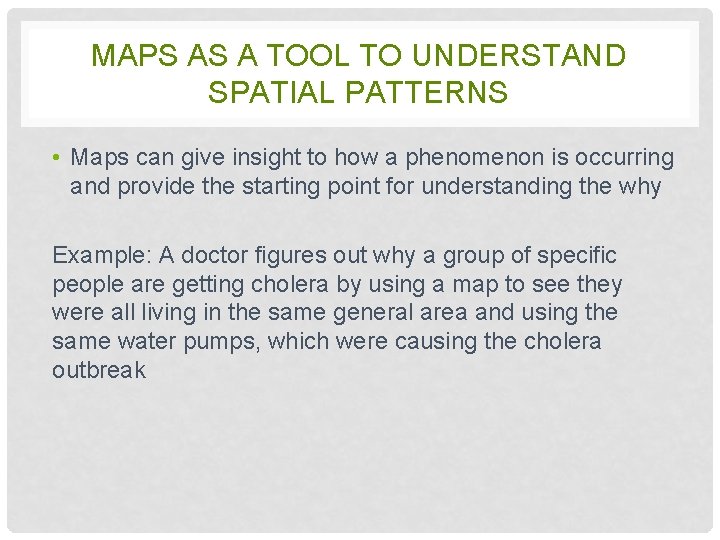 MAPS AS A TOOL TO UNDERSTAND SPATIAL PATTERNS • Maps can give insight to