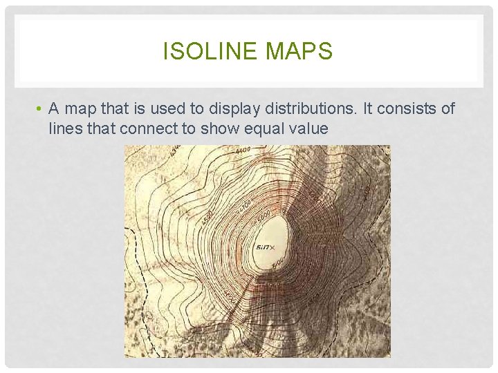 ISOLINE MAPS • A map that is used to display distributions. It consists of