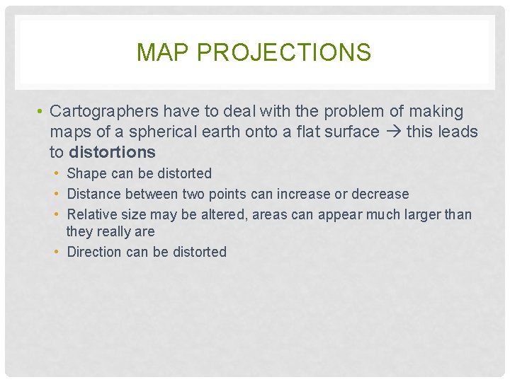 MAP PROJECTIONS • Cartographers have to deal with the problem of making maps of