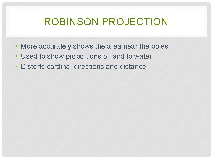 ROBINSON PROJECTION • More accurately shows the area near the poles • Used to