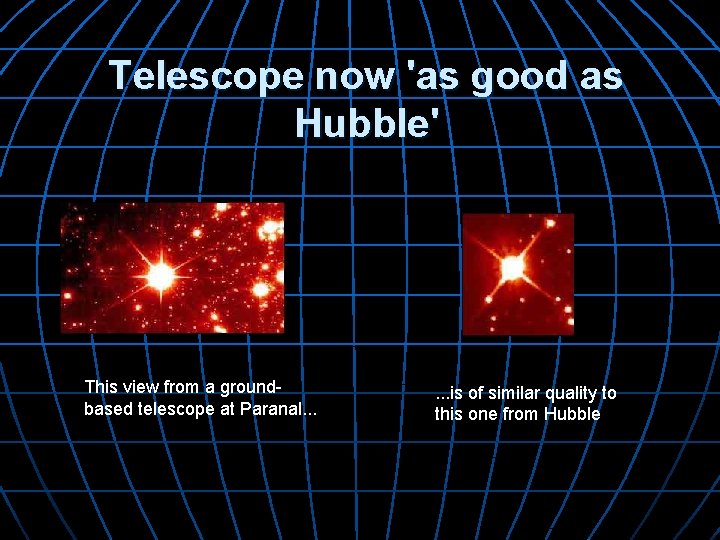 Telescope now 'as good as Hubble' This view from a groundbased telescope at Paranal.