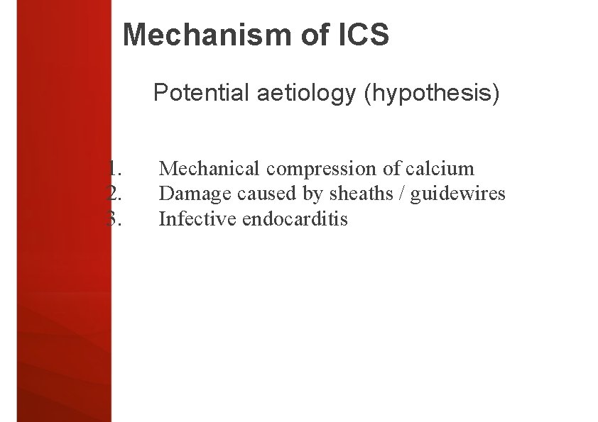 Mechanism of ICS Potential aetiology (hypothesis) 1. 2. 3. Mechanical compression of calcium Damage