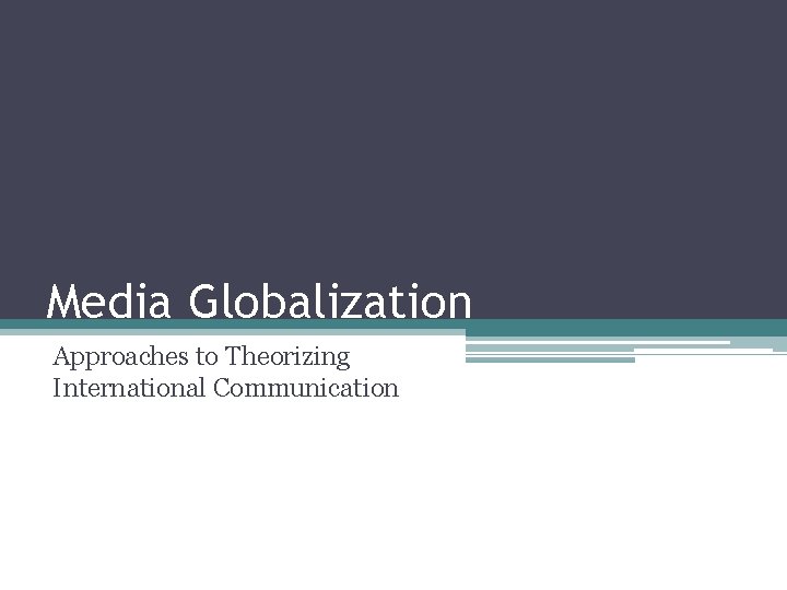 Media Globalization Approaches to Theorizing International Communication 