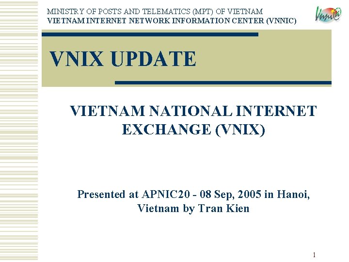 MINISTRY OF POSTS AND TELEMATICS (MPT) OF VIETNAM INTERNET NETWORK INFORMATION CENTER (VNNIC) VNIX MINISTRY OF POSTS AND TELEMATICS (MPT) OF VIETNAM INTERNET NETWORK INFORMATION CENTER (VNNIC) VNIX