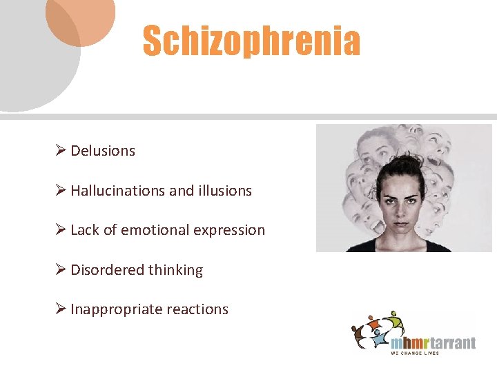 Schizophrenia Ø Delusions Ø Hallucinations and illusions Ø Lack of emotional expression Ø Disordered