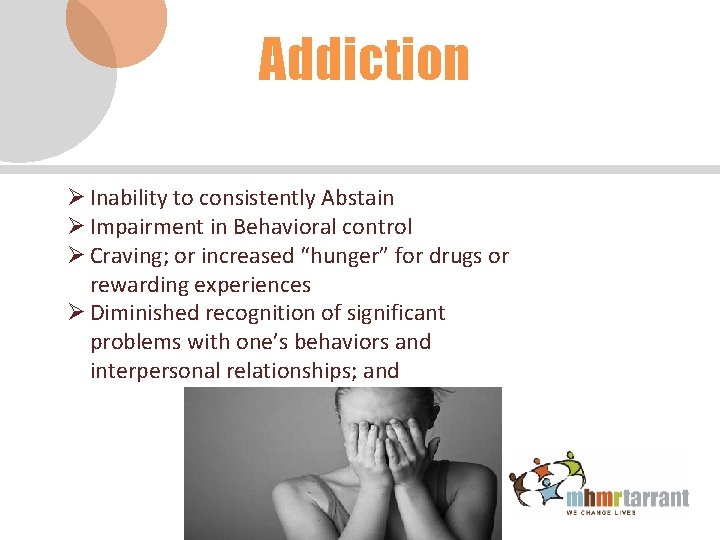 Addiction Ø Inability to consistently Abstain Ø Impairment in Behavioral control Ø Craving; or