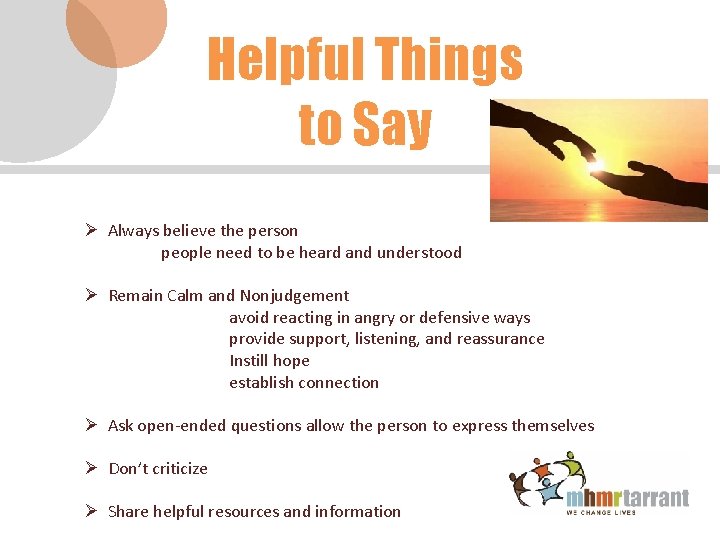 Helpful Things to Say Ø Always believe the person people need to be heard