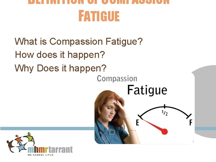 DEFINITION OF COMPASSION FATIGUE What is Compassion Fatigue? How does it happen? Why Does