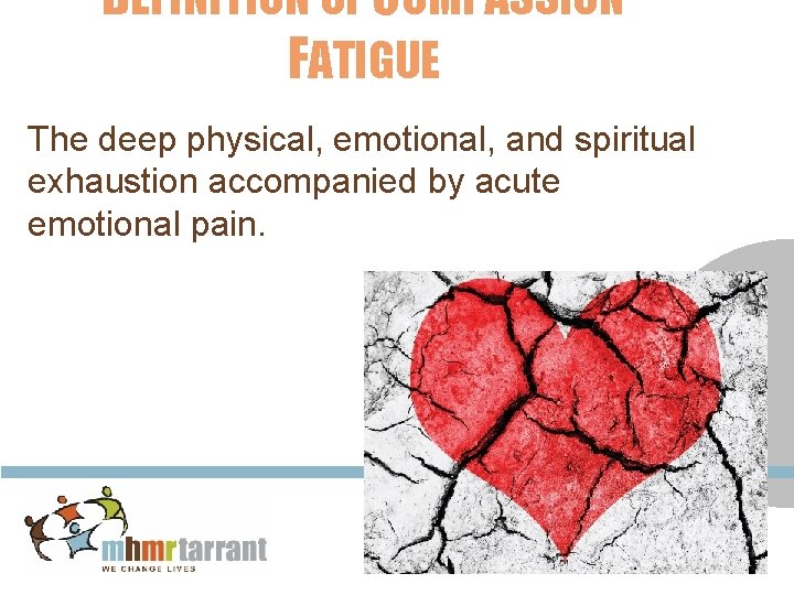 DEFINITION OF COMPASSION FATIGUE The deep physical, emotional, and spiritual exhaustion accompanied by acute