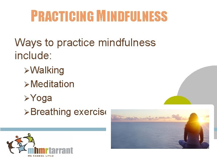 PRACTICING MINDFULNESS Ways to practice mindfulness include: Ø Walking Ø Meditation Ø Yoga Ø