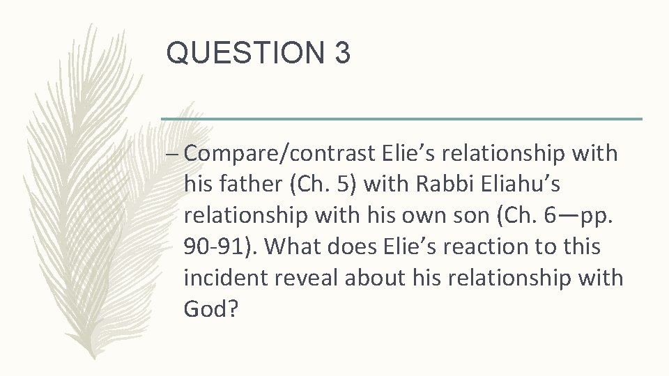 QUESTION 3 – Compare/contrast Elie’s relationship with his father (Ch. 5) with Rabbi Eliahu’s