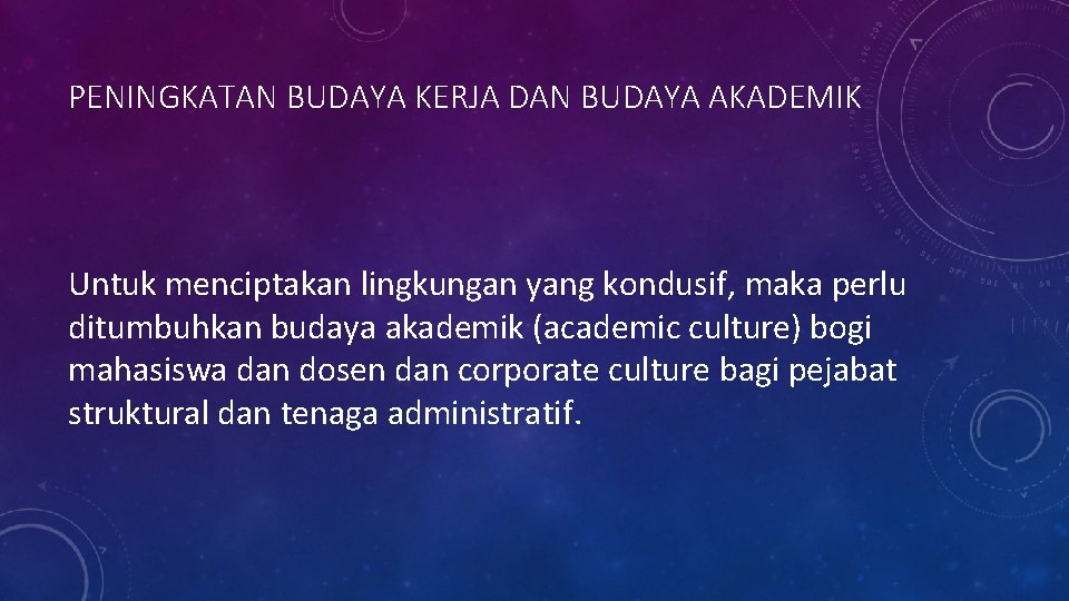 PENINGKATAN BUDAYA KERJA DAN BUDAYA AKADEMIK Untuk menciptakan lingkungan yang kondusif, maka perlu ditumbuhkan