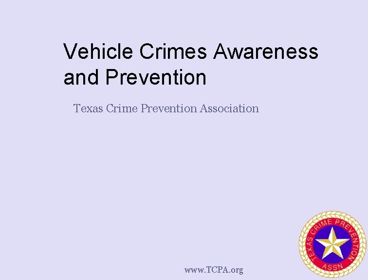 Vehicle Crimes Awareness and Prevention Texas Crime Prevention Association www. TCPA. org 