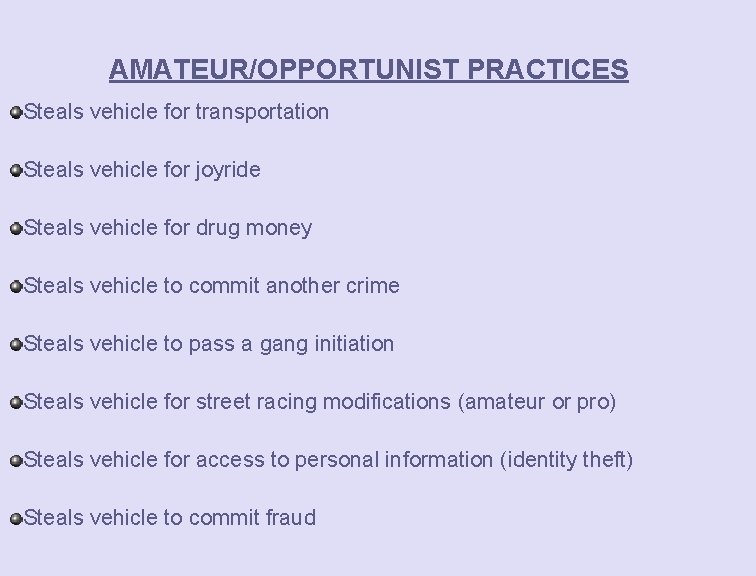 AMATEUR/OPPORTUNIST PRACTICES Steals vehicle for transportation Steals vehicle for joyride Steals vehicle for drug
