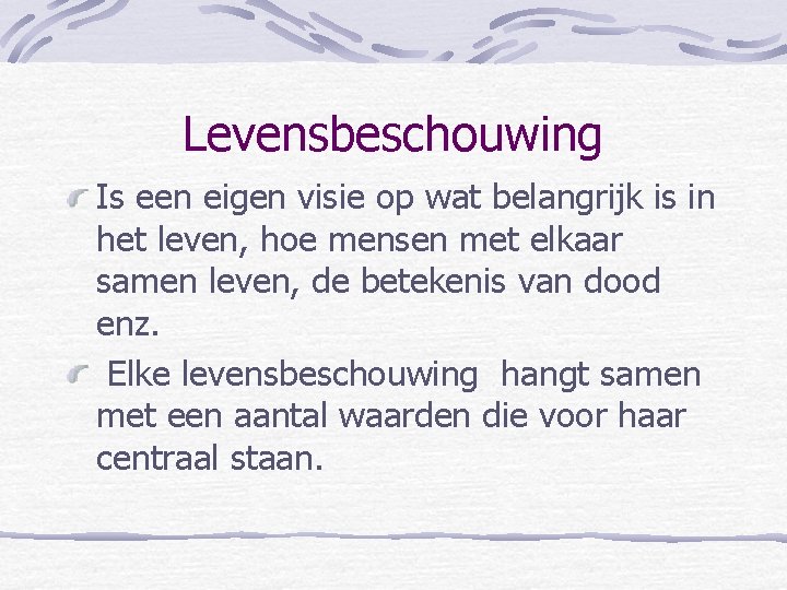 Levensbeschouwing Is een eigen visie op wat belangrijk is in het leven, hoe mensen