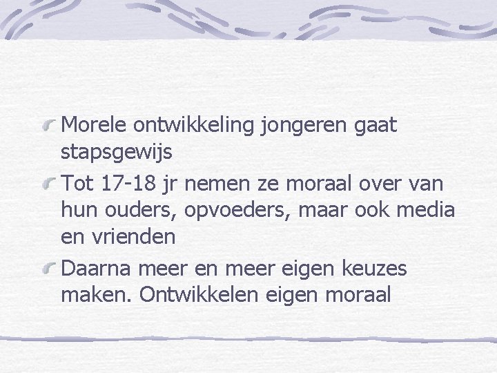 Morele ontwikkeling jongeren gaat stapsgewijs Tot 17 -18 jr nemen ze moraal over van