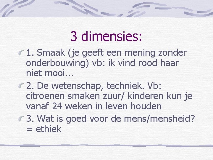 3 dimensies: 1. Smaak (je geeft een mening zonderbouwing) vb: ik vind rood haar