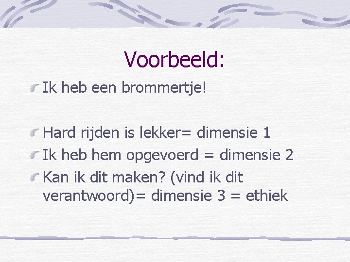 Voorbeeld: Ik heb een brommertje! Hard rijden is lekker= dimensie 1 Ik heb hem