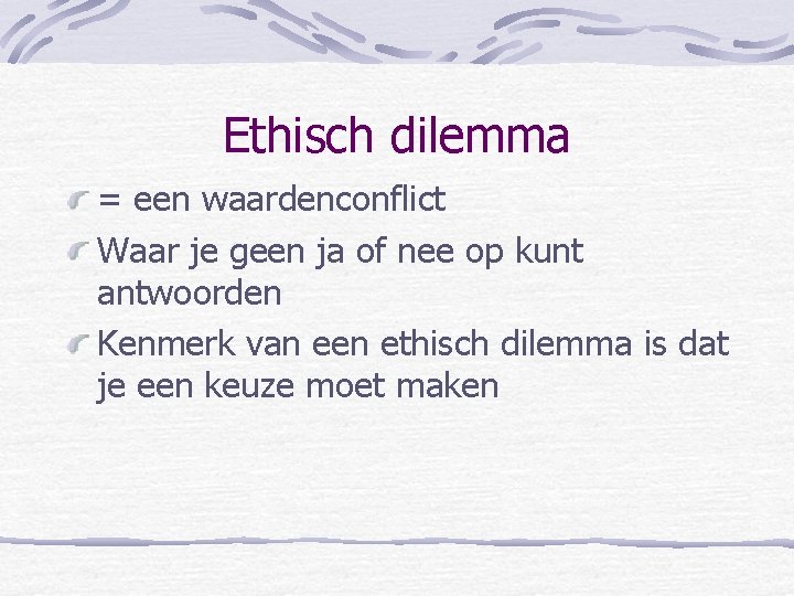 Ethisch dilemma = een waardenconflict Waar je geen ja of nee op kunt antwoorden