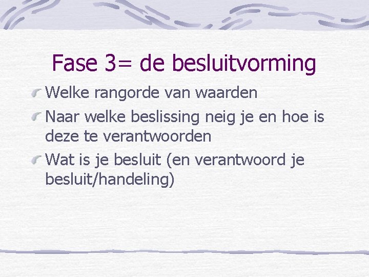 Fase 3= de besluitvorming Welke rangorde van waarden Naar welke beslissing neig je en