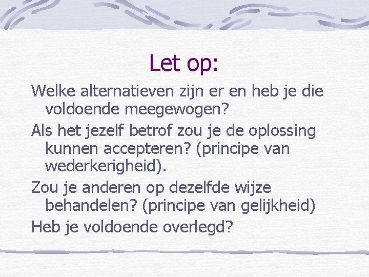 Let op: Welke alternatieven zijn er en heb je die voldoende meegewogen? Als het