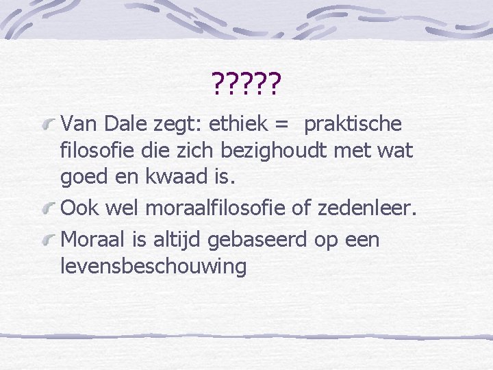 ? ? ? Van Dale zegt: ethiek = praktische filosofie die zich bezighoudt met