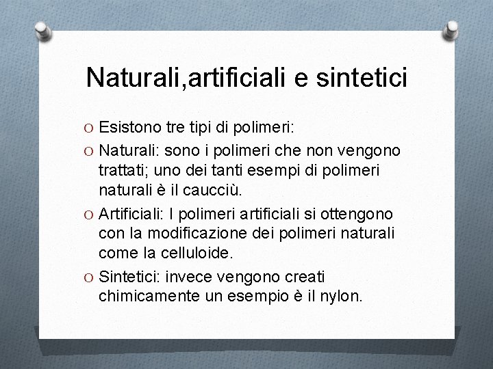 Naturali, artificiali e sintetici O Esistono tre tipi di polimeri: O Naturali: sono i