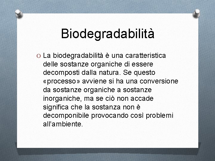 Biodegradabilità O La biodegradabilità è una caratteristica delle sostanze organiche di essere decomposti dalla