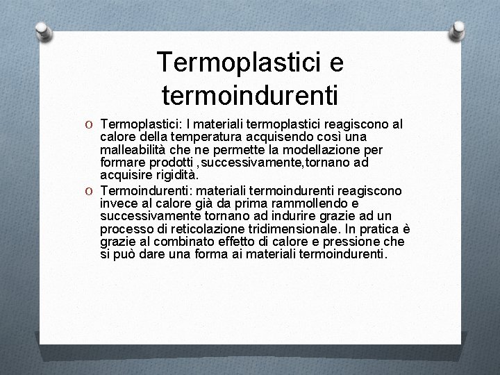 Termoplastici e termoindurenti O Termoplastici: I materiali termoplastici reagiscono al calore della temperatura acquisendo
