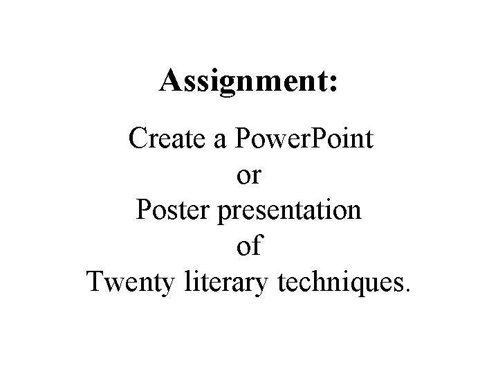 Assignment: Create a Power. Point or Poster presentation of Twenty literary techniques. 