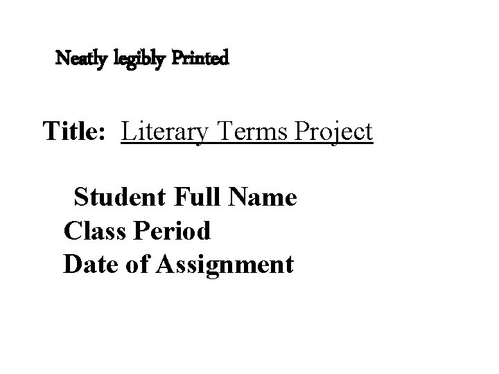 Neatly legibly Printed Title: Literary Terms Project Student Full Name Class Period Date of