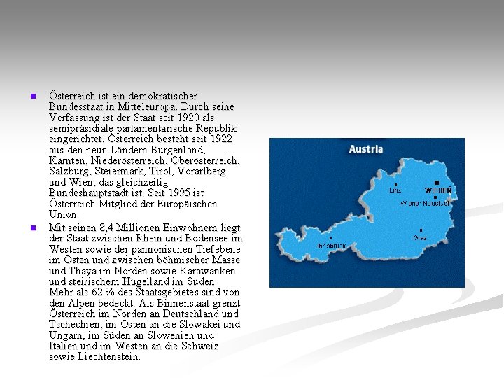 n n Österreich ist ein demokratischer Bundesstaat in Mitteleuropa. Durch seine Verfassung ist der