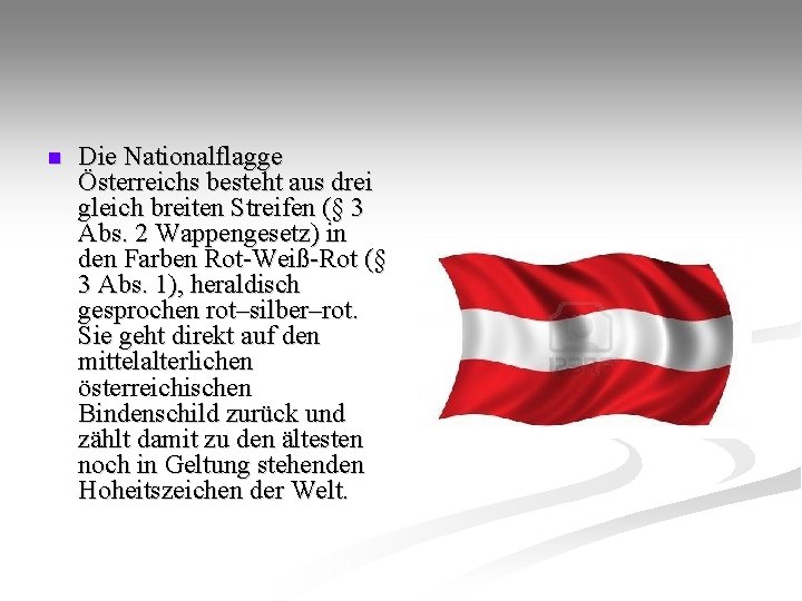 n Die Nationalflagge Österreichs besteht aus drei gleich breiten Streifen (§ 3 Abs. 2