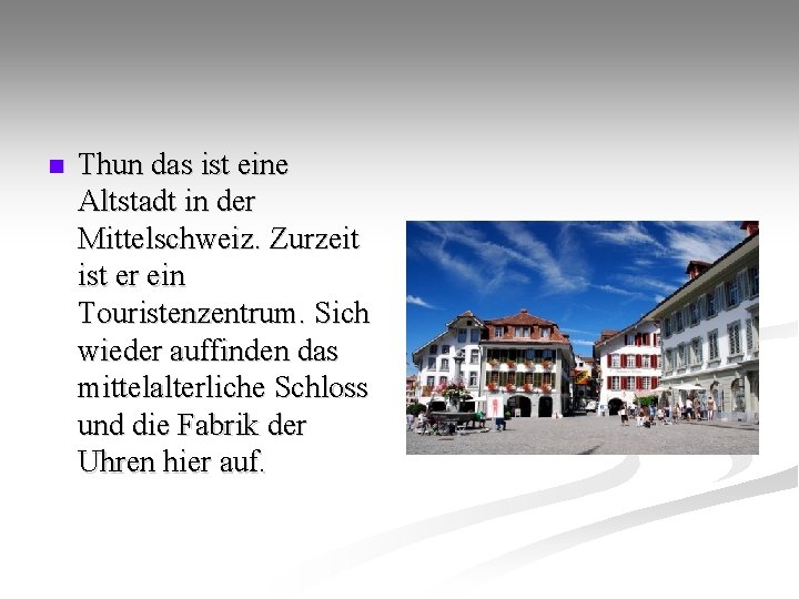 n Thun das ist eine Altstadt in der Mittelschweiz. Zurzeit ist er ein Touristenzentrum.