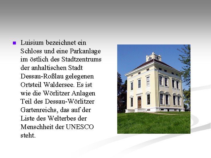 n Luisium bezeichnet ein Schloss und eine Parkanlage im östlich des Stadtzentrums der anhaltischen