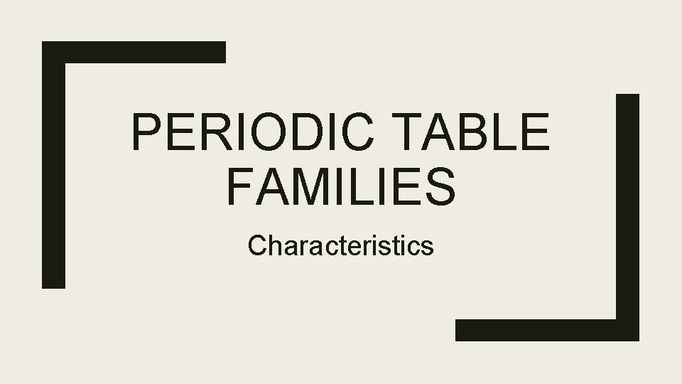 PERIODIC TABLE FAMILIES Characteristics 