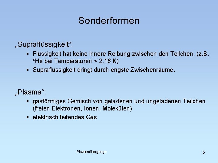 Sonderformen „Supraflüssigkeit“: § Flüssigkeit hat keine innere Reibung zwischen den Teilchen. (z. B. 4