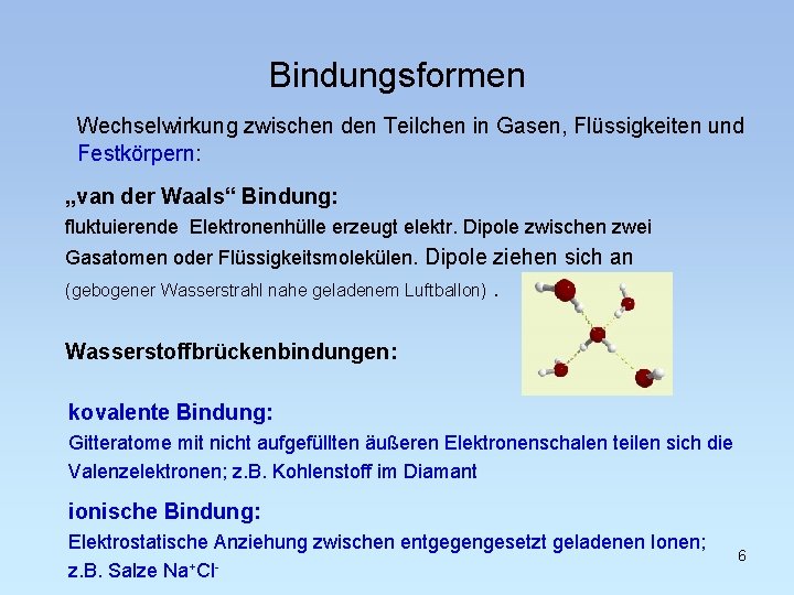 Bindungsformen Wechselwirkung zwischen den Teilchen in Gasen, Flüssigkeiten und Festkörpern: „van der Waals“ Bindung: