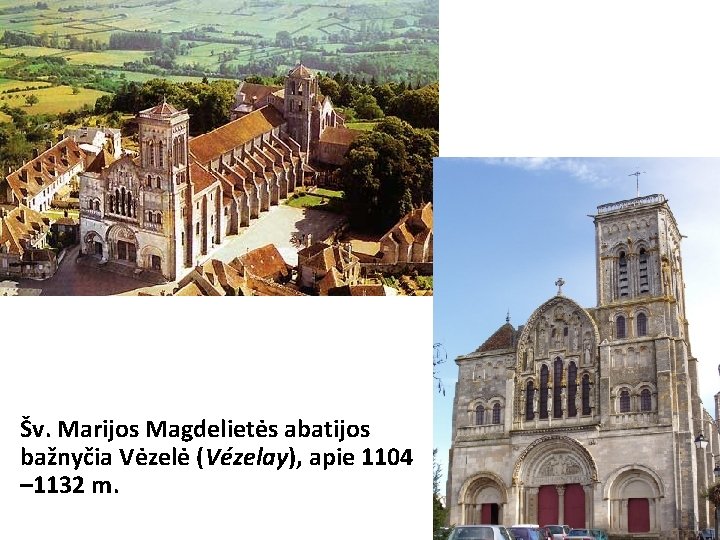 Šv. Marijos Magdelietės abatijos bažnyčia Vėzelė (Vézelay), apie 1104 – 1132 m. Šv. Marijos Magdelietės abatijos bažnyčia Vėzelė (Vézelay), apie 1104 – 1132 m.